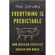 Everything Is Predictable How Bayesian Statistics Explain Our World by Chivers, Tom, 9781668052600