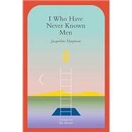 I Who Have Never Known Men by Harpman, Jacqueline, 9781945492600