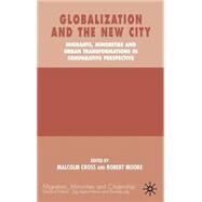 Globalization and the New City Migrants, Minorities and Urban Transformations in Comparative Perspective by Cross, Malcolm; Moore, Robert, 9780333802601