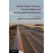 Global Project Finance, Human Rights and Sustainable Development by Edited by Sheldon Leader , David Ong, 9780521762601