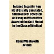 Feigned Insanity How Most Usually Simulated and How Best Detected by Acland, Henry Wentworth, 9781154442601