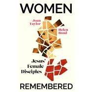 Women Remembered Jesus' Female Disciples by Bond, Helen; Taylor, Joan, 9781529372601