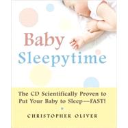 Baby Sleepytime The CD Scientifically Proven to Put Your Baby to Sleep--Fast by OLIVER, CHRISTOPHER, 9781578262601