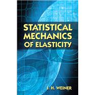 Statistical Mechanics of Elasticity by Weiner, J.H., 9780486422602