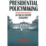 Presidential Policymaking: An End-of-century Assessment: An End-of-century Assessment by Shull,Steven A., 9780765602602