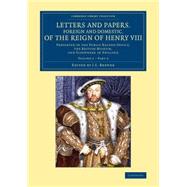 Letters and Papers, Foreign and Domestic, of the Reign of Henry VIII: Preserved in the Public Record Office, the British Museum, and Elsewhere in England by Brewer, J. S., 9781108062602