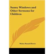 Sunny Windows And Other Sermons For Children by Bowie, Walter Russell, 9781417942602