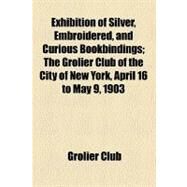 Exhibition of Silver, Embroidered, and Curious Bookbindings by Grolier Club, 9781459072602