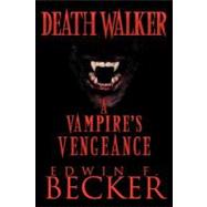 Deathwalker: A Vampire's Vengeance by Becker, Edwin F., 9781467062602