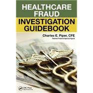 Healthcare Fraud Investigation Guidebook by Piper; Charles E., 9781498752602