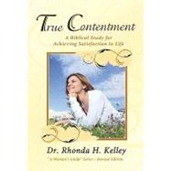 True Contentment : A Biblical Study for Achieving Satisfaction in Life by Kelley, Rhonda Harrington, 9781596692602