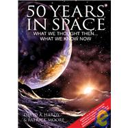 50 Years in Space What We Thought Then... What We Know Now by Moore, Patrick; Hardy, David A., 9781904332602
