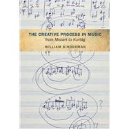 The Creative Process in Music from Mozart to Kurtag by Kinderman, William, 9780252082603