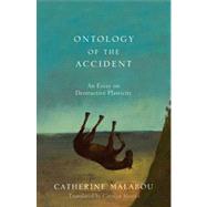The Ontology of the Accident An Essay on Destructive Plasticity by Malabou, Catherine; Shread, Carolyn, 9780745652603