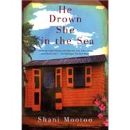 He Drown She in the Sea A Novel by Mootoo, Shani, 9780802142603