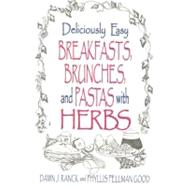 Deliciously Easy Breakfasts, Brunches, and Pastas With Herbs by Ranck, Dawn J.; Good, Phyllis Pellman, 9781561482603