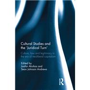 Cultural Studies and the 'Juridical Turn': Culture, law, and legitimacy in the era of neoliberal capitalism by Aksikas; Jaafar, 9781138502604