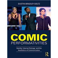 Comic Performativities: Identity, Internet Outrage, and the Aesthetics of Communication by Goltz; Dustin Bradley, 9781138742604