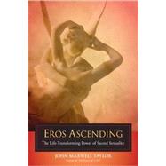 Eros Ascending The Life-Transforming Power of Sacred Sexuality by Taylor, John Maxwell; Savage, Linda E., 9781583942604