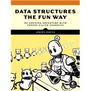 Data Structures the Fun Way An Amusing Adventure with Coffee-Filled Examples by Kubica, Jeremy, 9781718502604