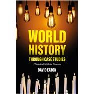 World History Through Case Studies by Eaton, David, 9781350042605