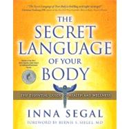 The Secret Language of Your Body The Essential Guide to Health and Wellness by Segal, Inna; Siegel, M.D., Bernie S., 9781582702605