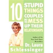 Ten Stupid Things Couples Do To Mess Up Their Relationships by Schlessinger, Laura, 9780060512606