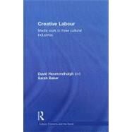 Creative Labour: Media Work in Three Cultural Industries by Hesmondhalgh; David, 9780415572606