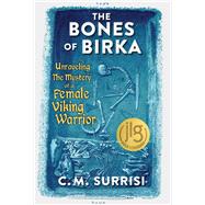 The Bones of Birka Unraveling the Mystery of a Female Viking Warrior by Surrisi, C.M., 9780897332606