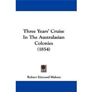 Three Years' Cruise in the Australasian Colonies by Malone, Robert Edmond, 9781104442606
