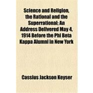 Science and Religion, the Rational and the Superrational by Keyser, Cassius Jackson, 9781154492606