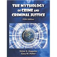 The Mythology of Crime and Criminal Justice by Kappeler, Victor E.; Potter, Gary W., 9781478602606
