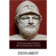 The Life and Times of Pericles and the Golden Age of Athens by Abbott, Evelyn, 9781500202606