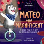 Mateo the Magnificent The Untold Story of the Brave and Curious Unicycling Juggler by Rosenbaum, Adam; Giron, Maria Camila, 9781737912606
