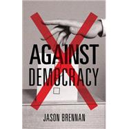 Against Democracy by Brennan, Jason, 9780691162607