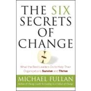 The Six Secrets of Change What the Best Leaders Do to Help Their Organizations Survive and Thrive by Fullan, Michael, 9781118152607