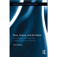 Race, Science, and the Nation: Reconstructing the Ancient Past in Britain, France and Germany by Manias; Chris, 9781138952607