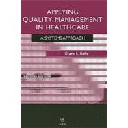 Applying Quality Management in Heathcare : A Process for Improvement by Kelly, Diane L., 9781567932607