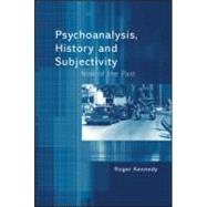 Psychoanalysis, History and Subjectivity: Now of the Past by Kennedy; Roger, 9781583912607