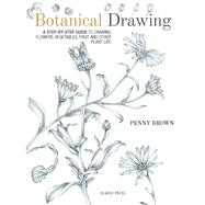 Botanical Drawing A Step-by-Step Guide to Drawing Flowers, Vegetables, Fruit and other Plant Life by Brown, Penny, 9781782212607