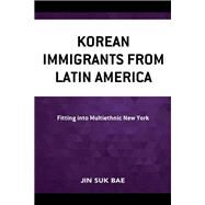 Korean Immigrants from Latin America Fitting into Multiethnic New York by Bae, Jin Suk, 9781793652607