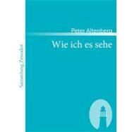 Wie Ich Es Sehe by Altenberg, Peter, 9783866402607
