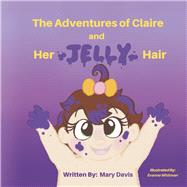 The Adventures of Claire and Her Jelly Hair by Davis, Mary; Whitman, Evanne, 9798986852607