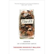 Thrift : Rebirth of a Forgotten Virtue by Malloch, Theodore Roosevelt, 9781594032608