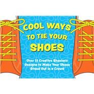 Cool Ways to Tie Your Shoes Over 15 Creative Shoelaces Designs to Make Your Shoes Stand Out in a Crowd by Applesauce Press, 9781646432608