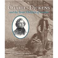 Charles Dickens and the Street Children of London by Warren, Andrea, 9780544932609