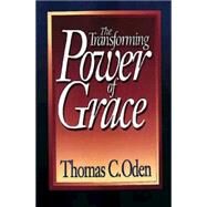 The Transforming Power of Grace by Oden, Thomas C., 9780687422609