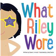 What Riley Wore by Arnold, Elana K.; Davick, Linda, 9781481472609