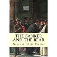 The Banker and the Bear by Webster, Henry Kitchell, 9781500962609