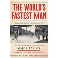 The World's Fastest Man The Extraordinary Life of Cyclist Major Taylor, America's First Black Sports Hero by Kranish, Michael, 9781501192609